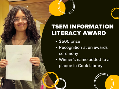 Student holding a paper. TSEM Information Literacy Award. $500 Prize. Recognition at an awards ceremony. Winner’s name added to a plaque in Cook Library.